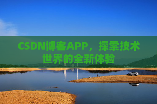 CSDN博客APP，探索技术世界的全新体验